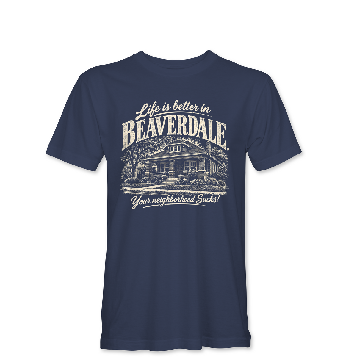 "LIFE IS BETTER IN BEAVERDALE, YOUR NEIGHBORHOOD SUCKS" Unisex Heather Softstyle T-Shirt