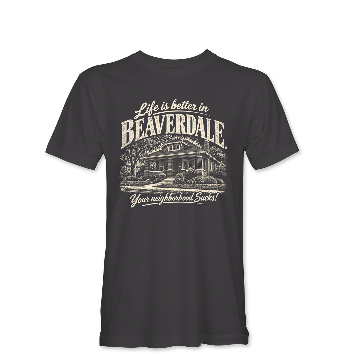 "LIFE IS BETTER IN BEAVERDALE, YOUR NEIGHBORHOOD SUCKS" Unisex Heather Softstyle T-Shirt